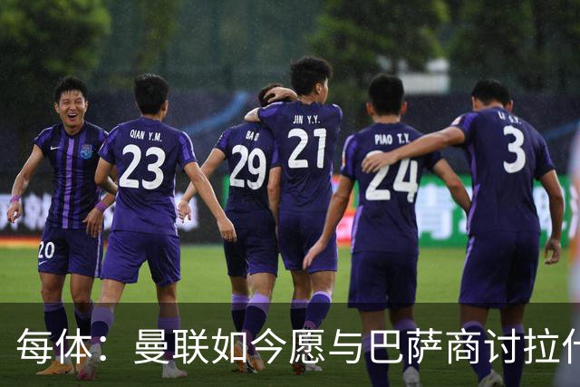 每体：曼联如今愿与巴萨商讨拉什福德，且方案对巴萨更为有利